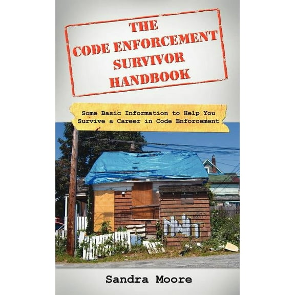 The Code Enforcement Survivor Handbook: Some Basic Information to Help You Survive a Career in Code (Paperback) by Dr. Sandra Moore