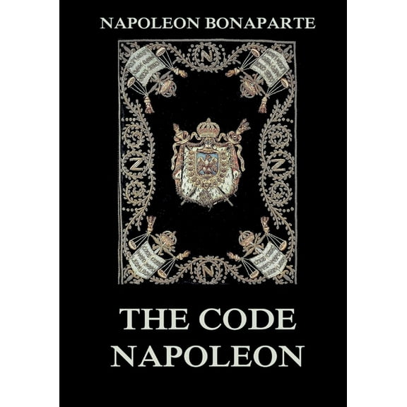 The Code Napoleon: The Civil Code: Historically Annotated Edition, (Paperback)