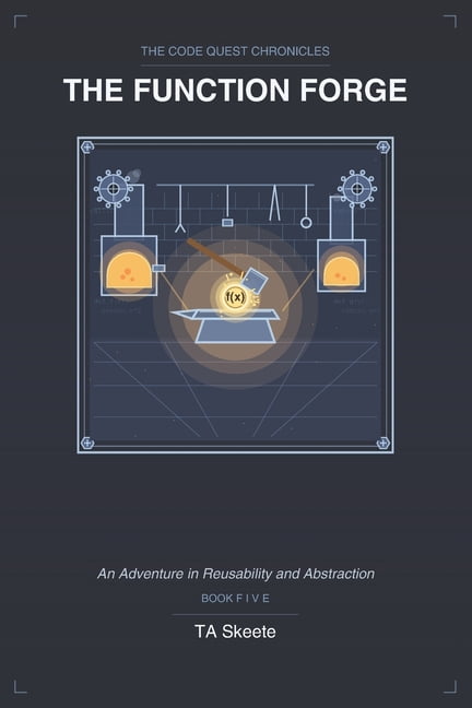 The Code Quest Chronicles The Code Quest Chronicles: The Function Forge: An Adventure in Reusability and Abstraction, Book 5, (Paperback)