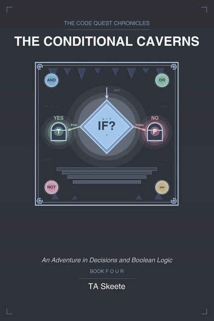 The Code Quest Chronicles: The Conditional Caverns: An Adventure in Decisions and Boolean Logic, (Paperback)