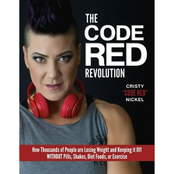 Pre-Owned The Code Red Revolution: How Thousands of People Are Losing Weight and Keeping It Off Without Pills, Shakes, Diet Foods, or Exercise (Paperback) 1944602097 9781944602093