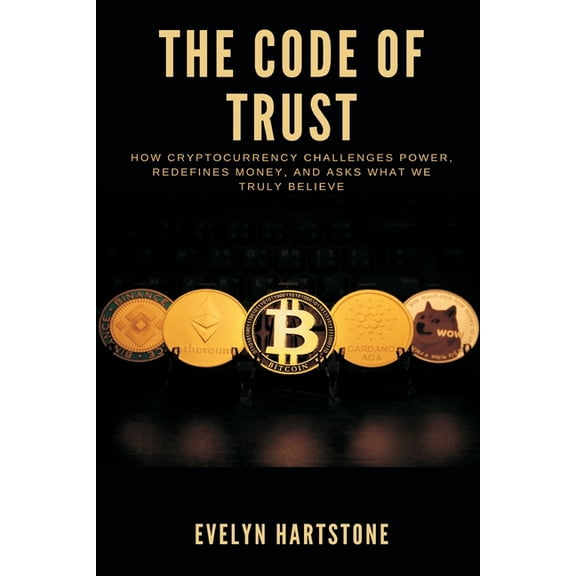 The Code of Trust: How Cryptocurrency Challenges Power, Redefines Money, and Asks What We Truly Believe, (Paperback)
