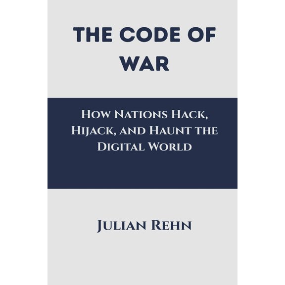 The Code of War: How Nations Hack, Hijack, and Haunt the Digital World, (Paperback)