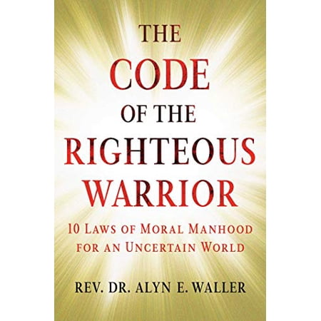 The Code of the Righteous Warrior : 10 Laws of Moral Manhood for an Uncertain World (Hardcover)