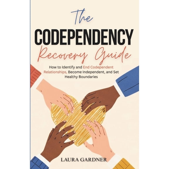 The Codependency Recovery Guide: How to Identify and End Codependent Relationships, Become Independent, and Set Healthy , (Paperback)