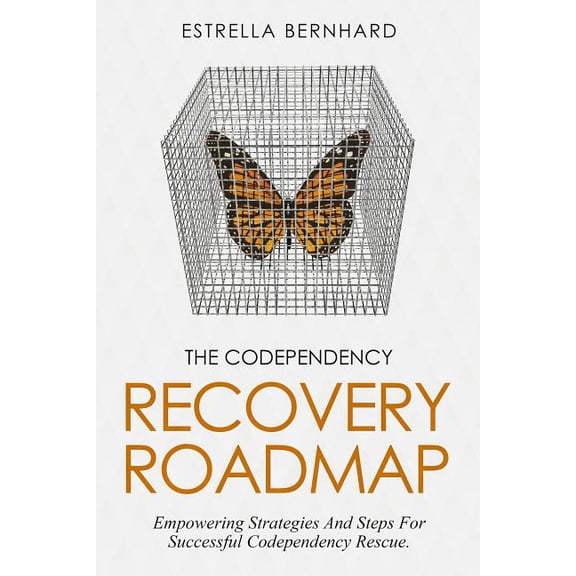 The Codependency Recovery Roadmap: Empowering Strategies And Steps For Successful Codependency Rescue.