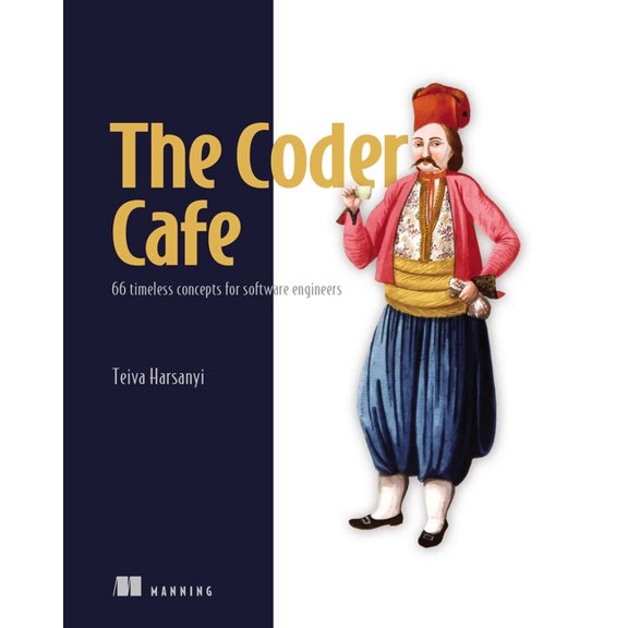 The Coder Cafe: 66 Timeless Concepts for Software Engineers, (Paperback)