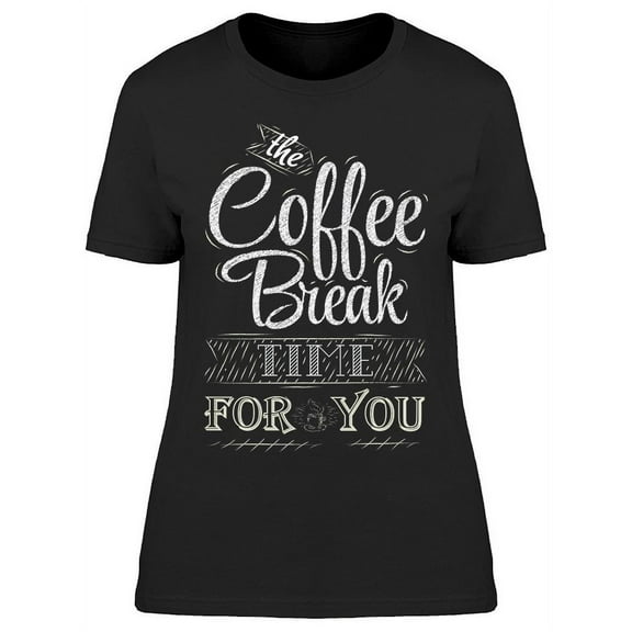 The Coffee Break Time For You T-Shirt Women -Image by Shutterstock, Female Large