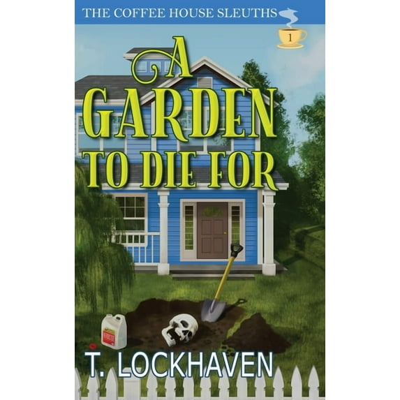 The Coffee House Sleuths A Garden to Die For (Book 1): The Coffee House Sleuths: A Small-Town Cozy Mystery Series with Humor, Coffee, and Amateur, Book 1, (Hardcover)