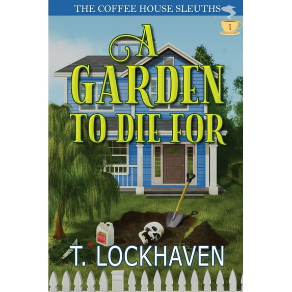 The Coffee House Sleuths A Garden to Die For (Book 1): The Coffee House Sleuths: A Small-Town Cozy Mystery Series with Humor, Coffee, and Amateur, Book 1, (Paperback)