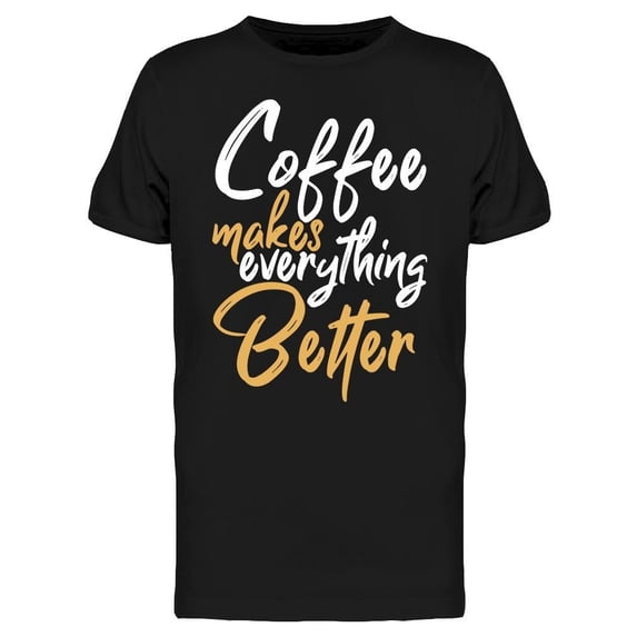 The Coffee Makes All Better Tee Men's -Image by Shutterstock Men's T-shirt