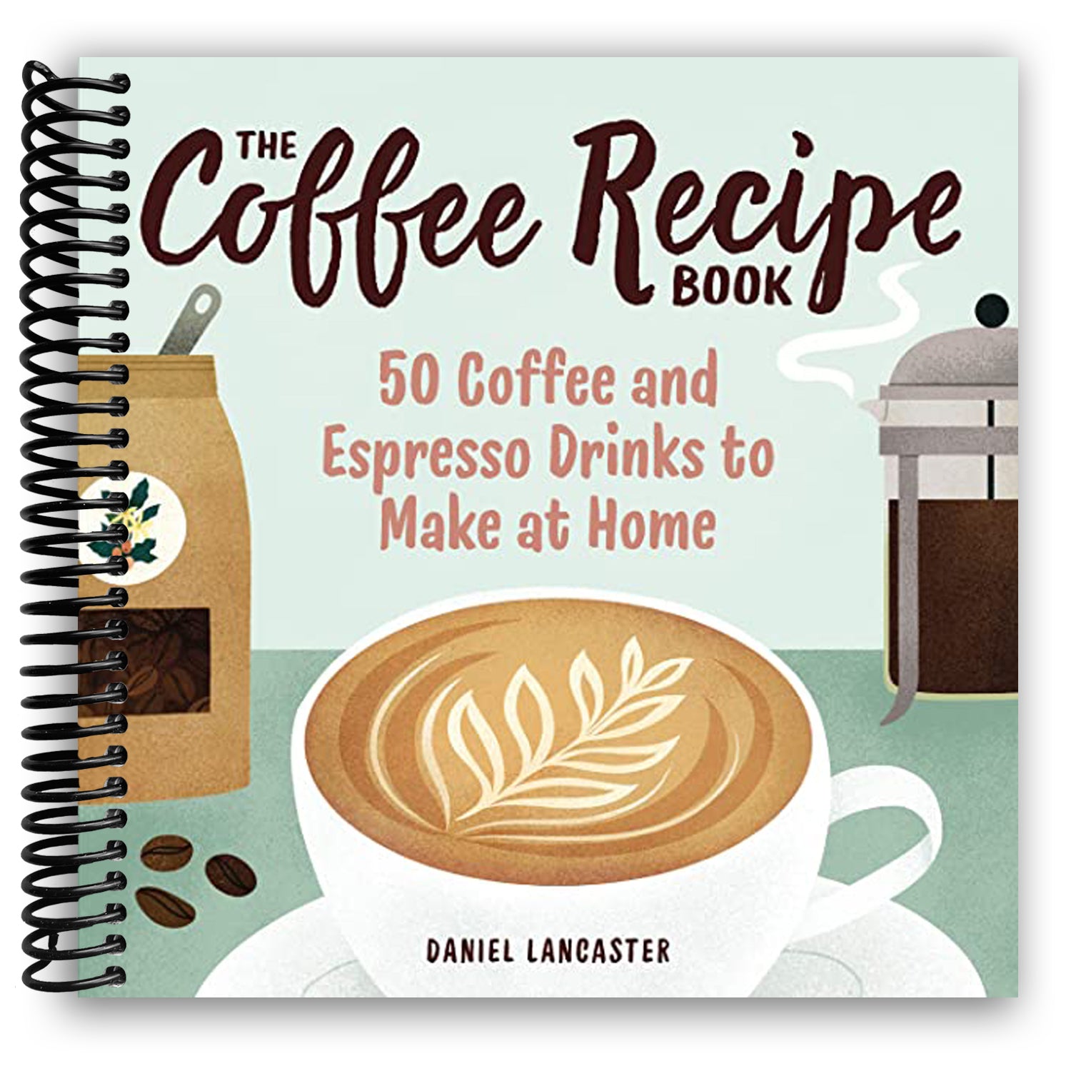 The Coffee Recipe Book : 50 Coffee and Espresso Drinks to Make at Home ...