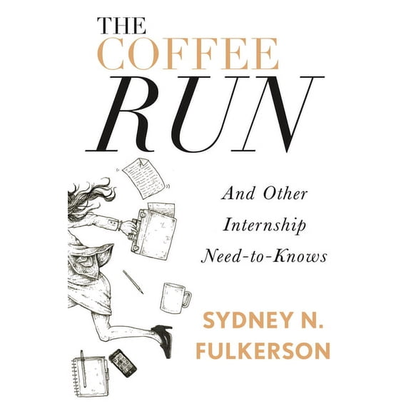 The Coffee Run: And Other Internship Need-To-Knows: And Other Internship Need-To-Knows, (Paperback)
