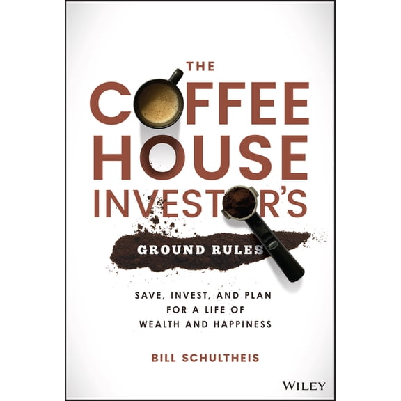 The Coffeehouse Investor's Ground Rules: Save, Invest, and Plan for a Life of Wealth and Happiness, (Hardcover)