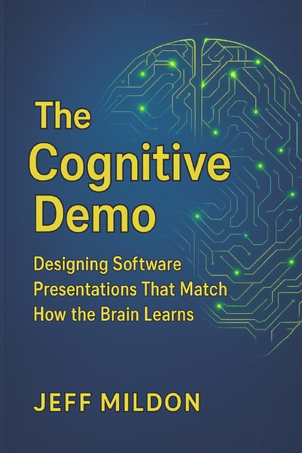 The Cognitive Demo: Designing Software Presentations That Match How the ...