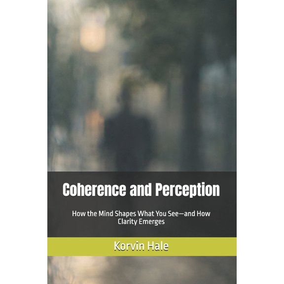 The Coherence Coherence and Perception: How the Mind Shapes What You See-and How Clarity Emerges, Book 5, (Paperback)