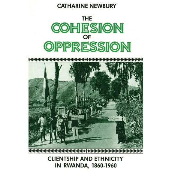 The Cohesion of Oppression: Clientship and Ethnicity in Rwanda, 1860-1960, (Paperback)