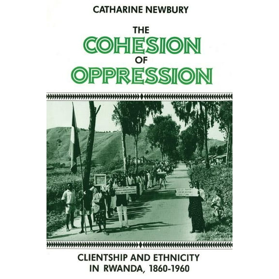 The Cohesion of Oppression: Clientship and Ethnicity in Rwanda, 1860-1960, (Paperback)