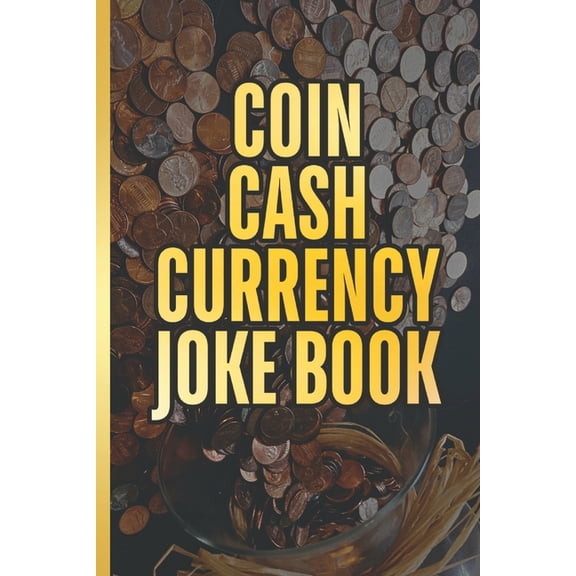 The Coin Cash Currency Joke Book: Add Humor and Fun To Joy Of Money. For The Coin Collecting Novice, (Paperback)