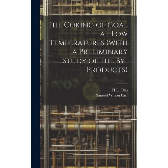 The Coking of Coal at low Temperatures (with a Preliminary Study of the By-products) (Hardcover)
