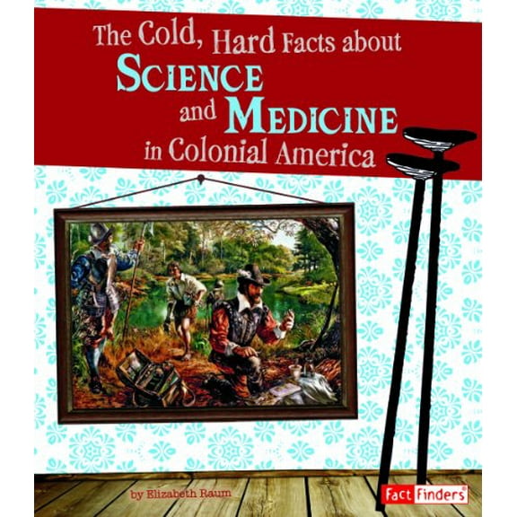 Pre-Owned The Cold, Hard Facts about Science and Medicine in Colonial America (Paperback) 1429672153 9781429672153