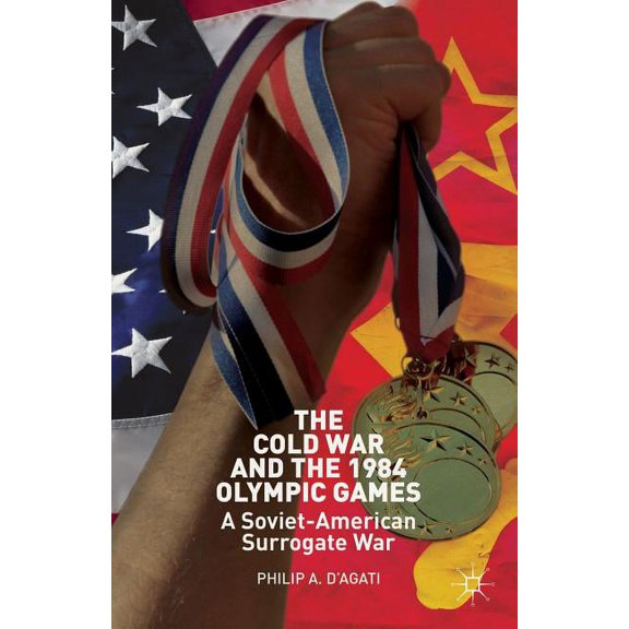 The Cold War and the 1984 Olympic Games: A Soviet-American Surrogate War, (Hardcover)
