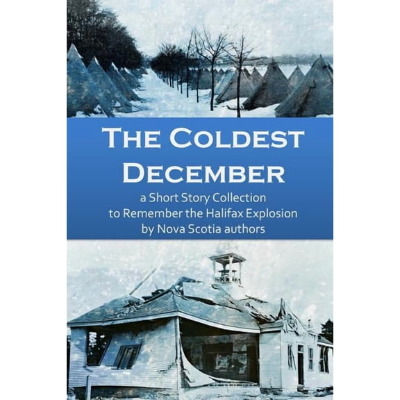 The Coldest December: A Short Story Collection to Remember the Halifax Explosion