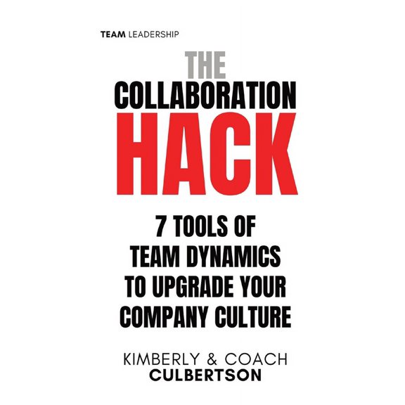 The Collaboration Hack: 7 Tools of Team Dynamics to Upgrade Your Company Culture, (Paperback)
