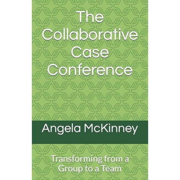 The Collaborative Case Conference: Transforming from a Group to a Team, (Paperback)