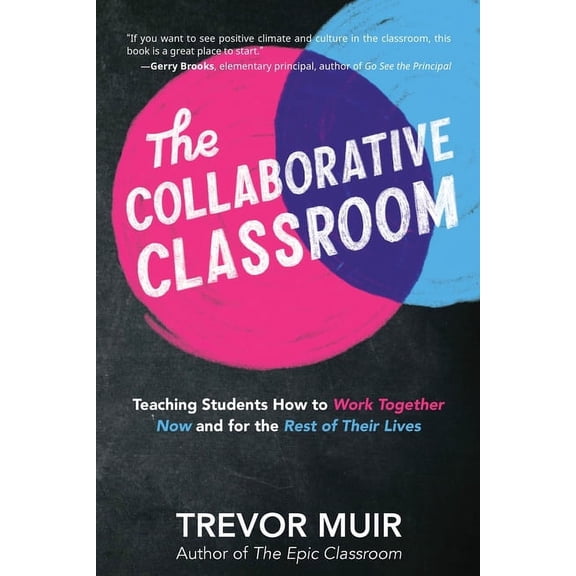 The Collaborative Classroom: Teaching Students How to Work Together Now and for the Rest of Their Lives, (Paperback)