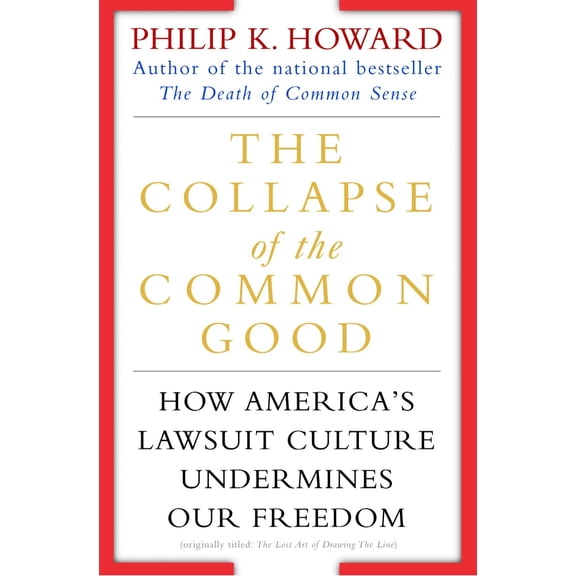 The Collapse of the Common Good: How America's Lawsuit Culture Undermines Our Freedom (Paperback)
