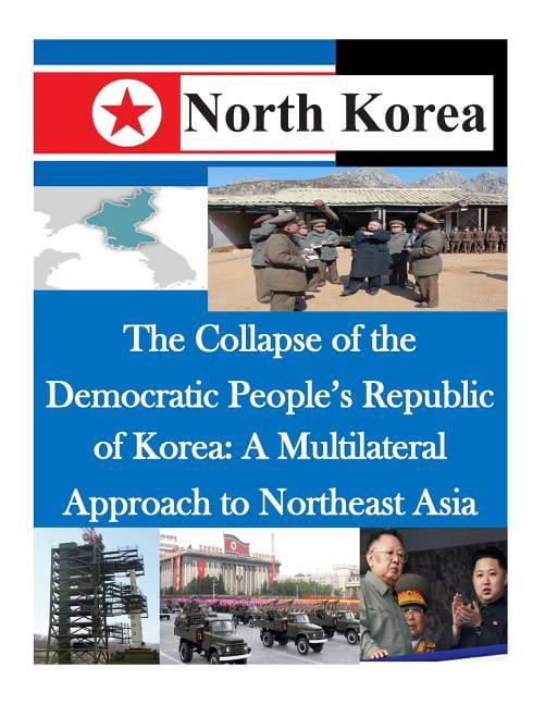 Democratic Collapse Korea The Collapse of the Democratic People's Republic of Korea: A ...