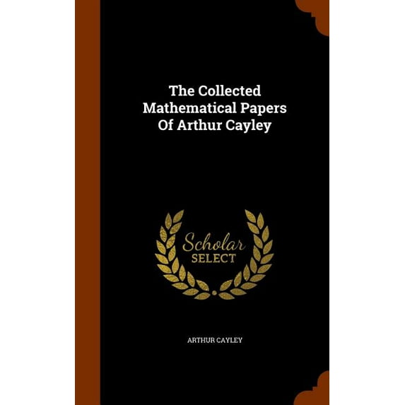 The Collected Mathematical Papers Of Arthur Cayley (Hardcover)