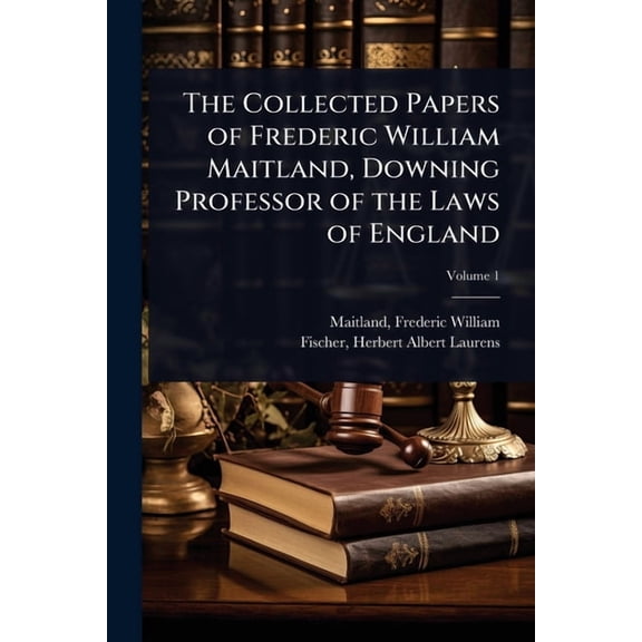 The Collected Papers of Frederic William Maitland, Downing Professor of the Laws of England, (Paperback)