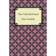 The Collected Poems of Sara Teasdale (Sonnets to Duse and Other Poems, Helen of Troy and Other Poems, Rivers to the Sea, Love Songs, and Flame and Sha (Paperback)