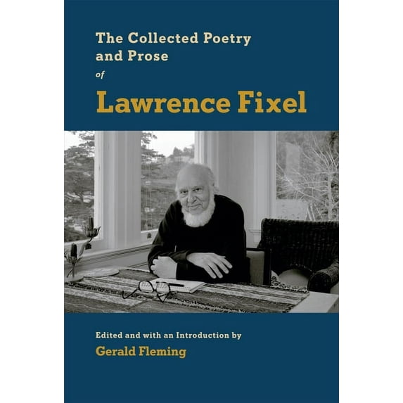 The Collected Poetry and Prose of Lawrence Fixel: Edited and with an Introduction by Gerald Fleming