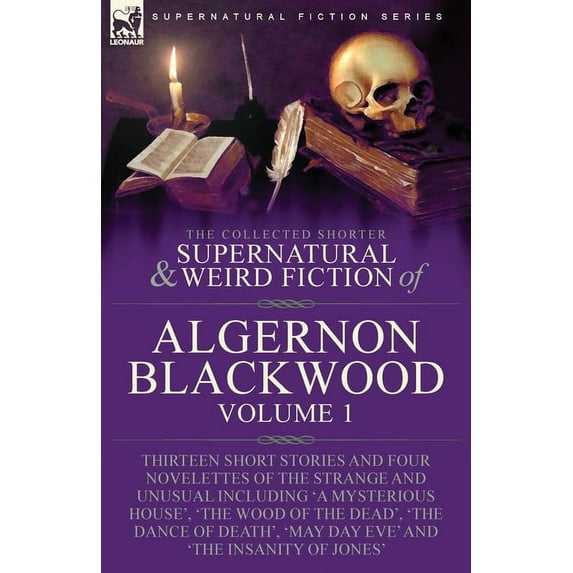 The Collected Shorter Supernatural & Weird Fiction of Algernon Blackwood: Volume 1-Thirteen Short Stories and Four N, (Paperback)