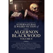 The Collected Shorter Supernatural & Weird Fiction of Algernon Blackwood Volume 8 Seven Short Stories, and Three Novele, Hardcover