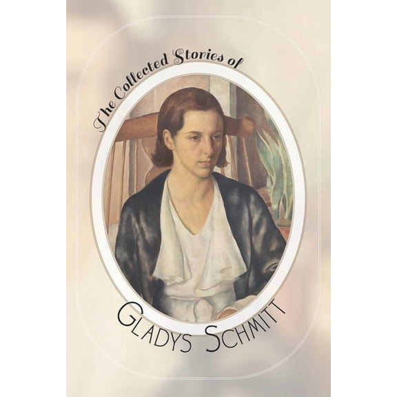 The Collected Stories of Gladys Schmitt (Paperback)