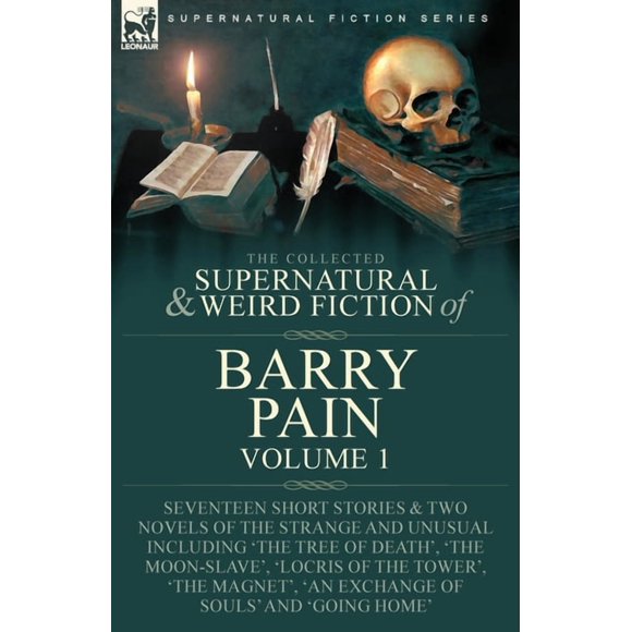 The Collected Supernatural and Weird Fiction of Barry Pain-Volume 1: Seventeen Short Stories & Two Novels of the Str, (Paperback)