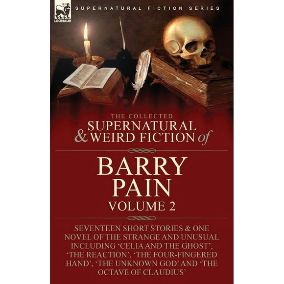 The Collected Supernatural and Weird Fiction of Barry Pain-Volume 2: Seventeen Short Stories & One Novel of the Stra, (Paperback)