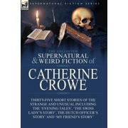 The Collected Supernatural and Weird Fiction of Catherine Crowe Thirty-Five Short Stories of the Strange and Unusual In, Hardcover