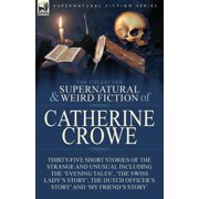 The Collected Supernatural and Weird Fiction of Catherine Crowe Thirty-Five Short Stories of the Strange and Unusual In, Paperback