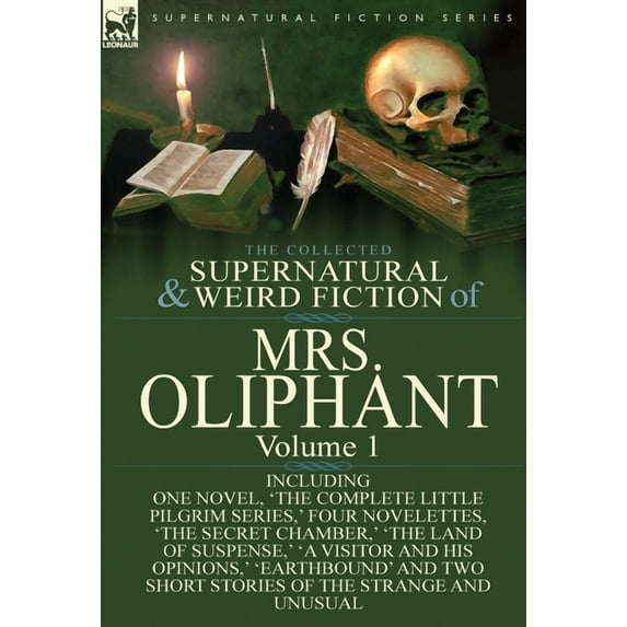 The Collected Supernatural and Weird Fiction of Mrs Oliphant: Volume 1-Including One Novel, 'The Complete Little Pilgrim, (Hardcover)
