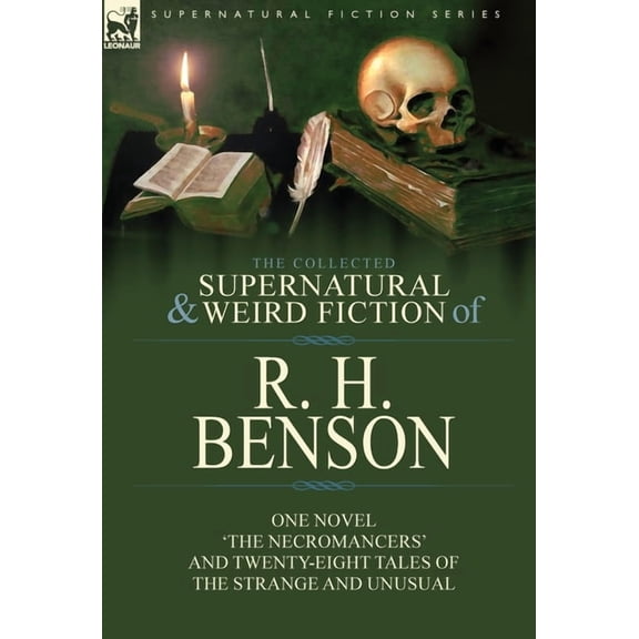 The Collected Supernatural and Weird Fiction of R. H. Benson: One Novel 'The Necromancers' and Twenty-Eight Tales of the, (Hardcover)