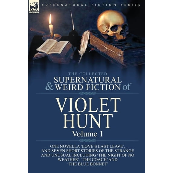 The Collected Supernatural and Weird Fiction of Violet Hunt: Volume 1: One Novella 'Love's Last Leave', and Seven Short , (Hardcover)