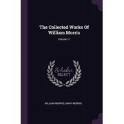 The Collected Works Of William Morris; Volume 17 Paperback 1378508564 9781378508565 William Morris, Mary Morris