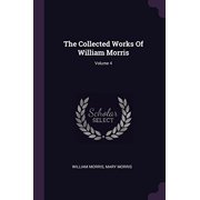 The Collected Works Of William Morris; Volume 4 Paperback 1378532511 9781378532515 William Morris, Mary Morris