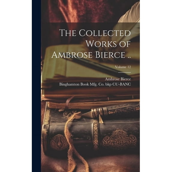 The Collected Works of Ambrose Bierce ..; Volume 12 (Hardcover)