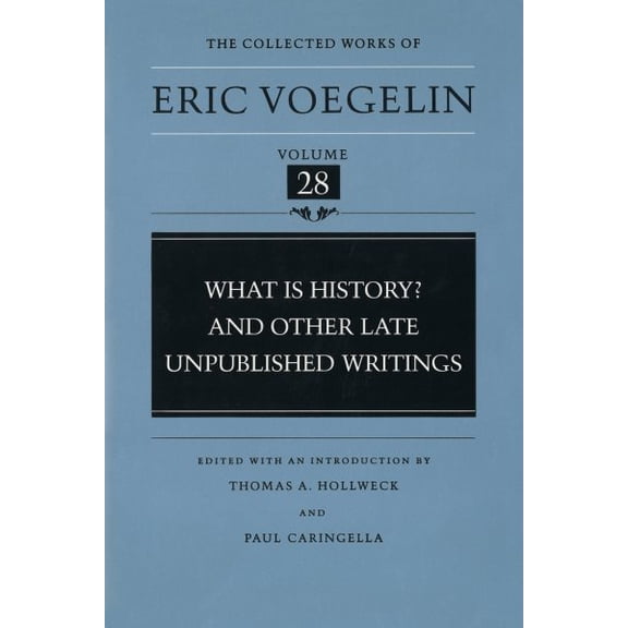 The Collected Works of Eric Voegelin: What Is History? And Other Late Unpublished Writings (CW28) (Series #28) (Hardcover)